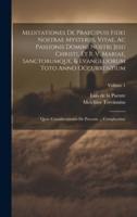 Meditationes De Praecipuis Fidei Nostrae Mysteriis, Vitae, Ac Passionis Domini Nostri Jesu Christi, Et B. V. Mariae, Sanctorumque, & Evangeliorum Toto Anno Occurrentium