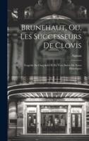 Brunehaut, Ou, Les Successeurs De Clovis
