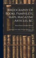 Bibliography Of Books, Pamphlets, Maps, Magazine Articles, &C
