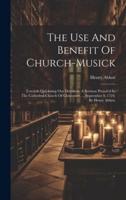 The Use And Benefit Of Church-Musick