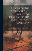 Report Of The Adjutant And Inspector General Of The State Of South Carolina