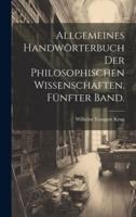 Allgemeines Handwörterbuch Der Philosophischen Wissenschaften. Fünfter Band.