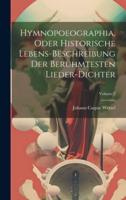 Hymnopoeographia, Oder Historische Lebens-Beschreibung Der Berühmtesten Lieder-Dichter; Volume 2