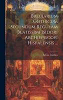Breuiarium Gothicum Secundum Regulam Beatissimi Isidori Archiepiscopi Hispalensis ...