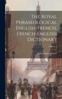 The Royal Phraseological English-French, French-English Dictionary; Volume 1