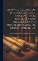 Les Livres De L'ancien Testament Avec Des Explications & Reflexions Qui Regadent La Vie Interieure Divises En Douze Tomes (Etc.)