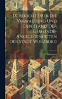 IX. Bericht Über Die Verwaltung Und Den Stand Der Gemeinde-Angelegenheiten Der Stadt Würzburg