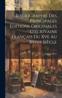 Bibliographie Des Principales Éditions Originales D'écrivains Français Du Xve Au Xviiie Siècle