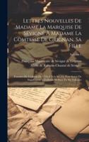 Lettres Nouvelles De Madame La Marquise De Sévigné À Madame La Comtesse De Grignan, Sa Fille