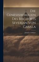 Die Genesishomilien Des Bischofts Severian Von Gabala