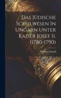 Das Jüdische Schulwesen In Ungarn Unter Kaiser Josef Ii. (1780-1790)