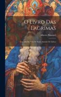O Livro Das Lagrimas; Legendas Da Vida De Santo Antonio De Lisboa