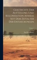 Geschichte Der Aufteilung Und Kolonisation Afrikas Seit Dem Zeitalter Der Entdeckungen; Volume 1