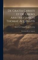 De Gratia Christi Et De Libero Arbitrio Sancti Thomae Aquinatis