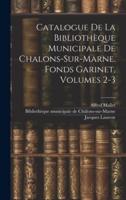 Catalogue De La Bibliothèque Municipale De Chalons-Sur-Marne. Fonds Garinet, Volumes 2-3