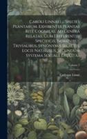 Caroli Linnaei ... Species Plantarum, Exhibentes Plantas Rite Cognitas, Ad Genera Relatas, Cum Differentiis Specificis, Nominibus Trivialibus, Synonym