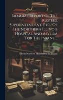 Biennial Report Of The Trustees, Superintendent, Etc., Of The Northern Illinois Hospital And Asylum For The Insane ...; Volume 15