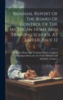 Biennial Report Of The Board Of Control Of The Michigan Home And Training School At Lapeer, Issue 12