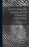 An Epitome Of Juridical Or Forensic Medicine