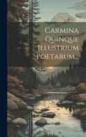 Carmina Quinque Illustrium Poetarum...