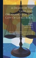 A Digest Of The Laws And Ordinances Of The City Of Little Rock
