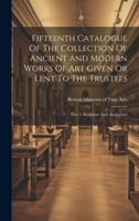 Fifteenth Catalogue Of The Collection Of Ancient And Modern Works Of Art Given Or Lent To The Trustees