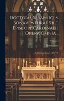 Doctoris Seraphici S. Bonaventurae S.r.e. Episcopi Cardinalis Opera Omnia ..