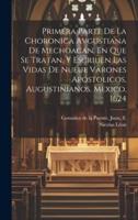 Primera Parte De La Choronica Avgustiana De Mechoacan, En Que Se Tratan, Y Escriuen Las Vidas De Nueue Varones Apostolicos, Augustinianos. Mexico, 1624