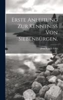 Erste Anleitung Zur Kenntniss Von Siebenbürgen.