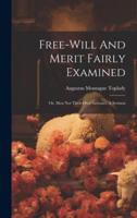 Free-Will And Merit Fairly Examined