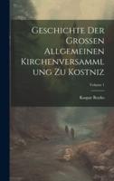 Geschichte Der Grossen Allgemeinen Kirchenversammlung Zu Kostniz; Volume 1