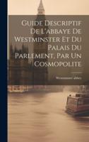 Guide Descriptif De L'abbaye De Westminster Et Du Palais Du Parlement, Par Un Cosmopolite