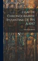 Essai De Chronographie Byzantine De 395 À 1057