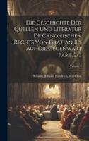 Die Geschichte Der Quellen Und Literatur De Canonischen Rechts Von Gratian Bis Auf Die Gegenwart Part. 2-3; Volume 3