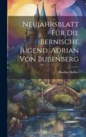 Neujahrsblatt Für Die Bernische Jugend. Adrian Von Bubenberg