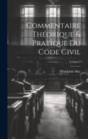 Commentaire Théorique & Pratique Du Code Civil; Volume 7