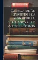 Catalogue De Livres, De Feu Monsieur J.b. D'hanens ... Et Autres Défunts
