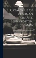 Catalogue Of Cushman Library, Bernardston, Mass