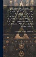 Boletín Del Supremo Cons. Del 33. Y Último Gr. Del R.e.a. Y A. Legalmente Establecido Y Constituido Para La Jurisdicción Masónica De Los Estados Unidos Mexicanos