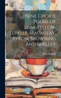 Nine Choice Poems Of Longfellow, Lowell, Macaulay, Byron, Browning And Shelley