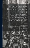Alexander Von Humboldt's Reise in Die Aequinoctial-Gegenden Des Neuen Continents.