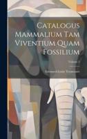 Catalogus Mammalium Tam Viventium Quam Fossilium; Volume 2