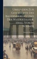 Urkunden Zur Geschichte Des Bauernkrieges Und Der Wiedertäufer. Hrsg. Von H. Böhmer