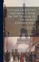 College Lafayette's First French Book, Or, The Treasure Of The French Coversation ...