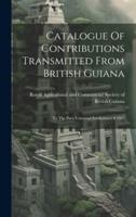 Catalogue Of Contributions Transmitted From British Guiana
