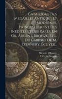 Catalogue Des Médailles Antiques Et Modernes, Principalement Des Inédites Et Des Rares, En Or, Argent, Bronze, Etc. Du Cabinet De M. D'ennery, Écuyer...