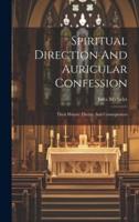 Spiritual Direction And Auricular Confession; Their History Theory And Consequences