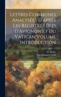 Lettres Communes Analysées D'après Les Registres Dits d'Avignon Et Du Vatican Volume Introduction