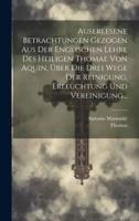 Auserlesene Betrachtungen Gezogen Aus Der Englischen Lehre Des Heiligen Thomae Von Aquin, Über Die Drei Wege Der Reinigung, Erleuchtung Und Vereinigung...