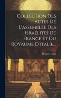 Collection Des Actes De L'assemblée Des Israélites De France Et Du Royaume D'italie...
